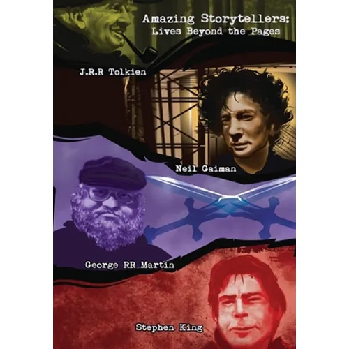 Amazing Storytellers: J.R.R Tolkien, George RR Martin, Neil Gaiman and Stephen King Lives Behind The Pages - Paperback
