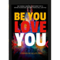Be You Love You: Be Yourself and Use Your Power That Is Within You Because the Right People Will Love You - Paperback