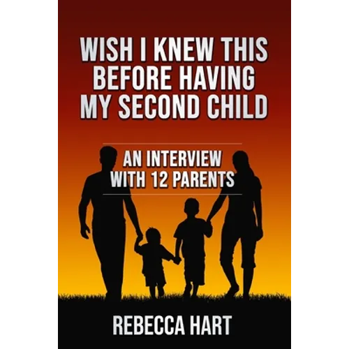 Wish I Knew This Before Having My Second Child: An Interview With 12 Parents - Paperback