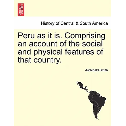 Peru as it is. Comprising an account of the social and physical features of that country. - Paperback
