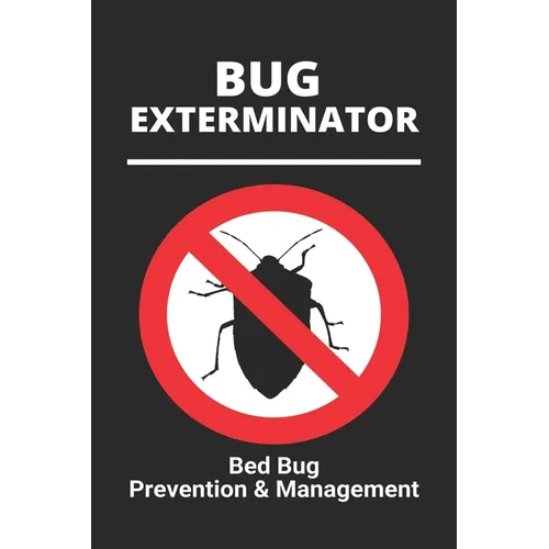Bug Exterminator: Bed Bug Prevention & Management: Exterminator Bugs - Paperback