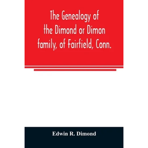 The genealogy of the Dimond or Dimon family, of Fairfield, Conn.: together with records of the Dimon or Dymont family of East Hampton, Long Island, an - Paperback