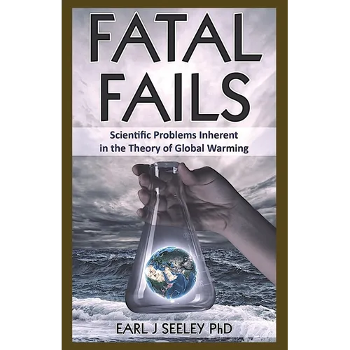 Fatal Fails: Scientific Problems Inherent in the Theory of Global Warming - Paperback