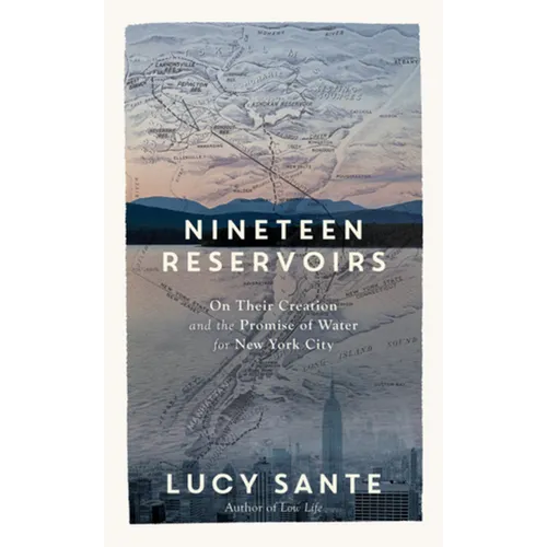 Nineteen Reservoirs: On Their Creation and the Promise of Water for New York City - Hardcover