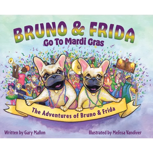 The Adventures of Bruno and Frida - The French Bulldogs - Bruno and Frida Go to Mardi Gras: Bruno and Frida Go to Mardi Gras - Hardcover