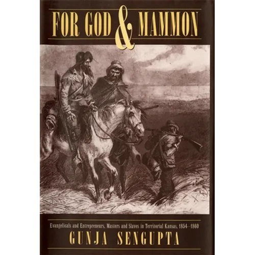 For God and Mammon: Evangelicals and Entrepreneurs, Masters and Slaves in Territorial Kansas, 1854-1860 - Hardcover
