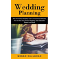 Wedding Planning: Plan the Perfect Wedding and Avoid Potential Mistakes (How to Plan Your Dream Wedding, That's Beautiful, Elegant and Royal) - Paperback