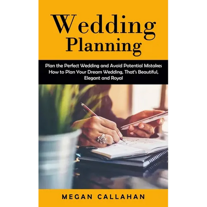 Wedding Planning: Plan the Perfect Wedding and Avoid Potential Mistakes (How to Plan Your Dream Wedding, That's Beautiful, Elegant and Royal) - Paperback