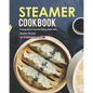 Steamer Cookbook: Plunge Into A Healthy Eating Style with Steamer Recipes - Paperback