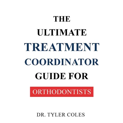 The Ultimate Treatment Coordinator Guide for Orthodontists - Paperback