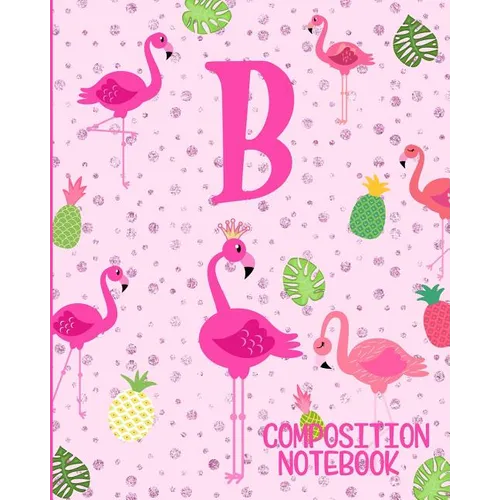 Composition Notebook B: Pink Flamingo Initial B Composition Wide Ruled Notebook - Paperback