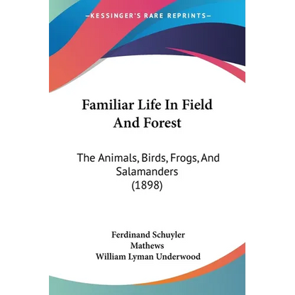 Familiar Life In Field And Forest: The Animals, Birds, Frogs, And Salamanders (1898) - Paperback