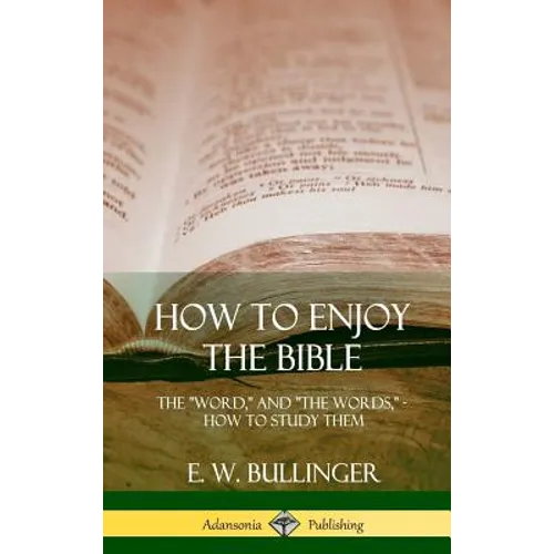 How to Enjoy the Bible: The "Word," and "The Words,", How to Study them (Hardcover) - Hardcover