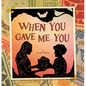 When You Gave Me You - Hardcover