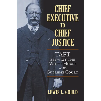 Chief Executive to Chief Justice: Taft Betwixt the White House and Supreme Court - Hardcover