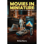 Movies In Miniature: A Journey Through A Century Of Movie Merchandise - Paperback