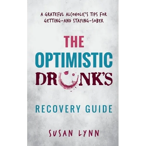 The Optimistic Drunk's Recovery Guide: A Grateful Alcoholic's Tips for Getting-and Staying-Sober - Paperback