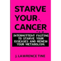 Starve Your Cancer: Intermittent Fasting to Starve Your Diseases and Renew Your Metabolism - Paperback