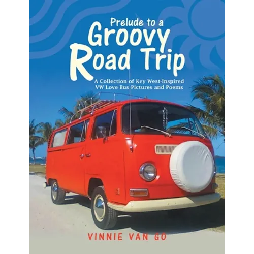 Prelude to a Groovy Road Trip: A Collection of Key West-Inspired Vw Love Bus Pictures and Poems - Paperback