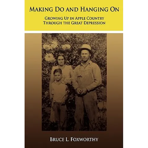 Making Do and Hanging On: Growing Up in Apple Country Through the Great Depression - Paperback