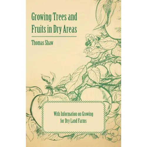 Growing Trees and Fruits in Dry Areas - With Information on Growing for Dry Land Farms - Paperback