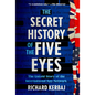 The Secret History of the Five Eyes: The Untold Story of the International Spy Network - Hardcover
