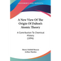 A New View Of The Origin Of Dalton's Atomic Theory: A Contribution To Chemical History (1896) - Paperback