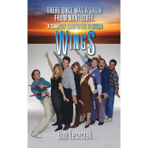 There Once Was a Show from Nantucket (hardback): A Complete Guide to the TV Sitcom Wings - Hardcover