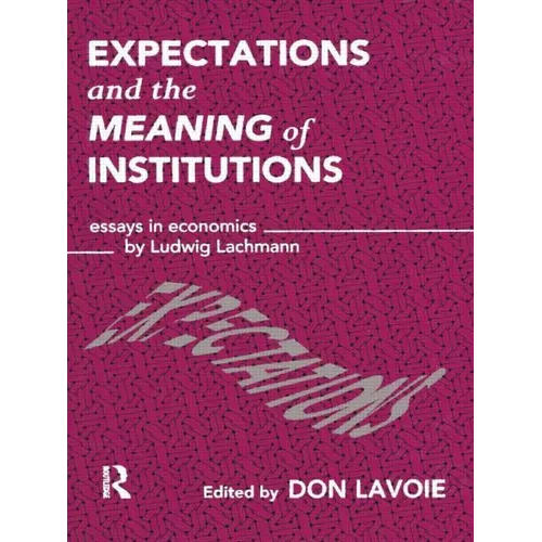 Expectations and the Meaning of Institutions: Essays in Economics by Ludwig M. Lachmann - Paperback