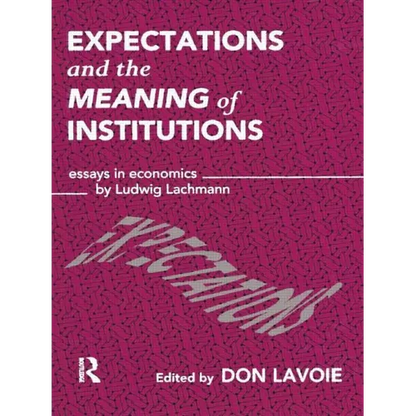 Expectations and the Meaning of Institutions: Essays in Economics by Ludwig M. Lachmann - Paperback