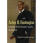 Archer M. Huntington: Founder of the Hispanic Society of America - Hardcover