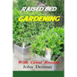 Raised Bed Gardening With Great Results: A book on plant rotation, soil, irrigation, designs, ideas and for growing vegetables in the home garden - Paperback