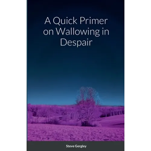 A Quick Primer on Wallowing in Despair - Paperback