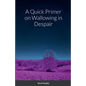 A Quick Primer on Wallowing in Despair - Paperback