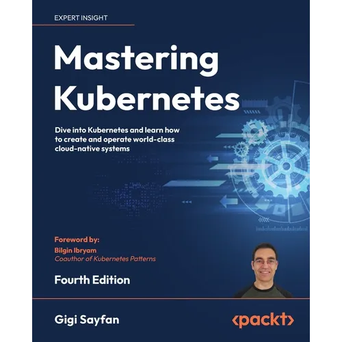 Mastering Kubernetes - Fourth Edition: Dive into Kubernetes and learn how to create and operate world-class cloud-native systems - Paperback