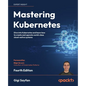 Mastering Kubernetes - Fourth Edition: Dive into Kubernetes and learn how to create and operate world-class cloud-native systems - Paperback