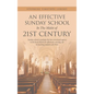 An Effective Sunday School in the Midst of 21St Century: Sunday School Is Perhaps the Best-Structured Agency in the Local Church for Effectively Carry - Hardcover