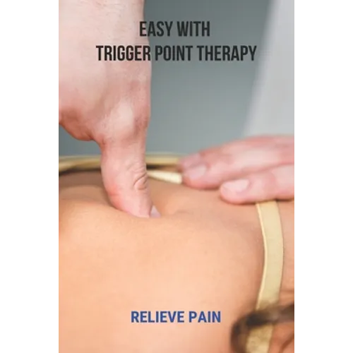 Easy With Trigger Point Therapy: Relieve Pain: Trigger Points Chart - Paperback