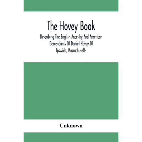 The Hovey Book, Describing The English Ancestry And American Descendants Of Daniel Hovey Of Ipswich, Massachusetts - Paperback