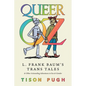 Queer Oz: L. Frank Baum's Trans Tales and Other Astounding Adventures in Sex and Gender - Hardcover