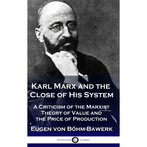 Karl Marx and the Close of His System: A Criticism of the Marxist Theory of Value and the Price of Production - Hardcover