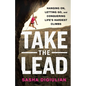 Take the Lead: Hanging On, Letting Go, and Conquering Life's Hardest Climbs - Hardcover