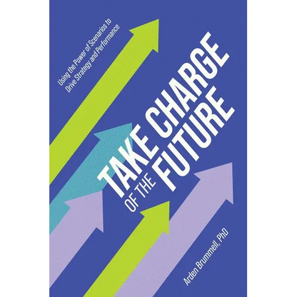 Take Charge of the Future: Using the Power of Scenarios to Drive Strategy and Performance - Hardcover
