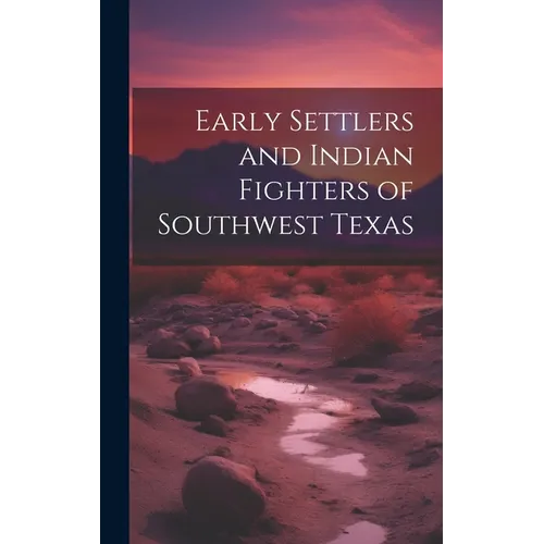 Early Settlers and Indian Fighters of Southwest Texas - Hardcover