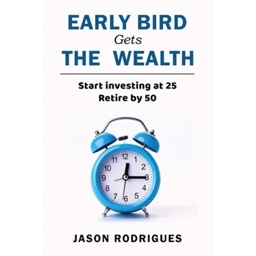 Early Bird Gets the Wealth: Start Investing at 25... Retire by 50 - Paperback