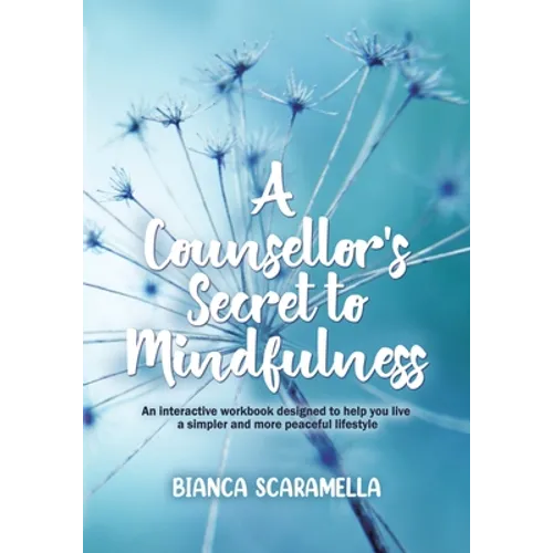 A Counsellor's Secret to Mindfulness: An Interactive Workbook Designed to Help You Live a Simpler and More Peaceful Lifestyle - Paperback