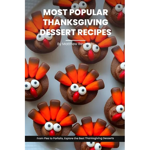 Most Popular Thanksgiving Dessert Recipes Ideas Cookbook: From Pies to Parfaits, Explore the Best Thanksgiving Desserts - Paperback