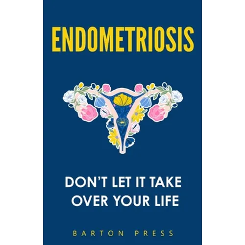 Endometriosis: Don't Let It Take Over Your Life - Paperback