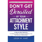 Don't Get Derailed By Your Attachment Style: A Step-by-Step Approach to Address Anxiety, Win Back Confidence, and Feel Secure in Relationships - Hardcover