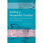 Building a Housewife's Paradise: Gender, Politics, and American Grocery Stores in the Twentieth Century - Paperback